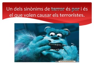 Un dels sinònims de és i és
el que volen causar els .
 