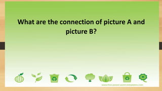 What are the connection of picture A and
picture B?
 
