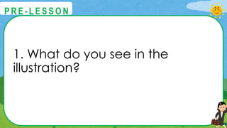 1. What do you see in the
illustration?
@
@
P R E - L E S S O N
 