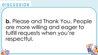 b. Please and Thank You. People
are more willing and eager to
fulfill requests when you’re
respectful.
@
@
D I S C U S S I O N
 