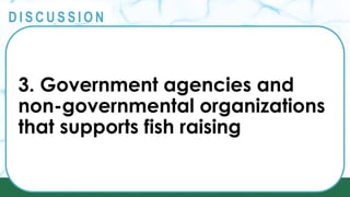 PRINCIPLES
@
@
D I S C U S S I O N
3. Government agencies and
non-governmental organizations
that supports fish raising
 