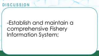 PRINCIPLES
@
@
D I S C U S S I O N
-Establish and maintain a
comprehensive Fishery
Information System;
 