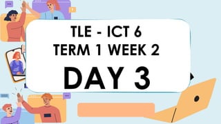 DAY 1
TLE - ICT 6
TERM 1 WEEK 2
DAY 3
 