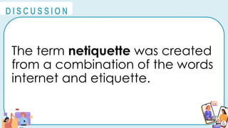 The term netiquette was created
from a combination of the words
internet and etiquette.
@
@
D I S C U S S I O N
 