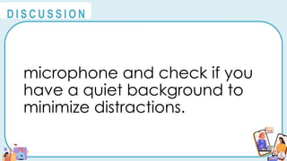 microphone and check if you
have a quiet background to
minimize distractions.
@
@
D I S C U S S I O N
 