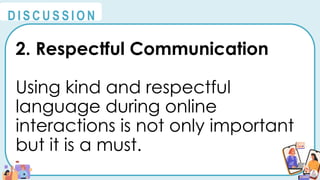 2. Respectful Communication
Using kind and respectful
language during online
interactions is not only important
but it is a must.
@
@
D I S C U S S I O N
 