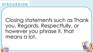 Closing statements such as Thank
you, Regards, Respectfully, or
however you phrase it, that
means a lot.
@
@
D I S C U S S I O N
 