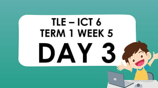 TLE – ICT 6
TERM 1 WEEK 5
DAY 3
 
