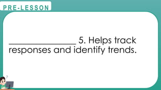 @
@
P R E - L E S S O N
_______________ 5. Helps track
responses and identify trends.
 