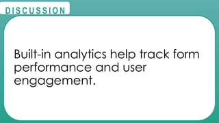 @
@
D I S C U S S I O N
Built-in analytics help track form
performance and user
engagement.
 