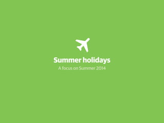 Summer holidays
A focus on Summer 2014
 