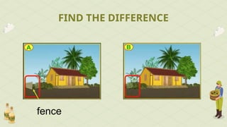 FIND THE DIFFERENCE
fence
 