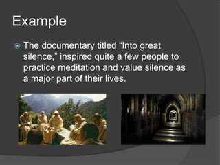 Example 
 The documentary titled “Into great 
silence,” inspired quite a few people to 
practice meditation and value silence as 
a major part of their lives. 
 