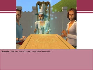 Chantelle: “Well then, how about we compromise? We could…”
 