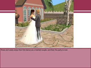 Rose and Lewis enjoy their first dance as a married couple, and then the party is over.
 