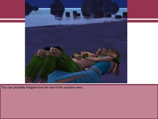 You can probably imagine how the rest of the vacation went.
 