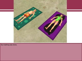 Sun bathing was done.
 