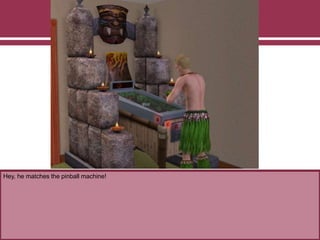 Hey, he matches the pinball machine!
 