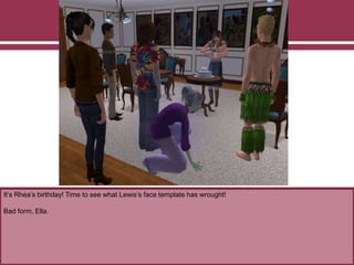 It’s Rhea’s birthday! Time to see what Lewis’s face template has wrought!
Bad form, Ella.
 