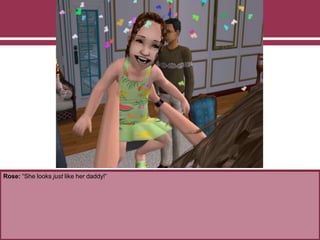 Rose: “She looks just like her daddy!”
 