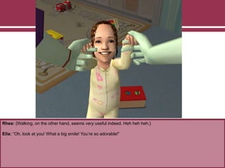 Rhea: {Walking, on the other hand, seems very useful indeed. Heh heh heh.}
Ella: “Oh, look at you! What a big smile! You’re so adorable!”
 