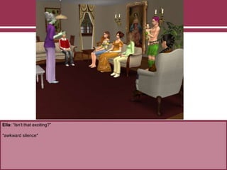 Ella: “Isn’t that exciting?”
*awkward silence*
 