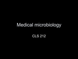Medical microbiology
CLS 212
 
