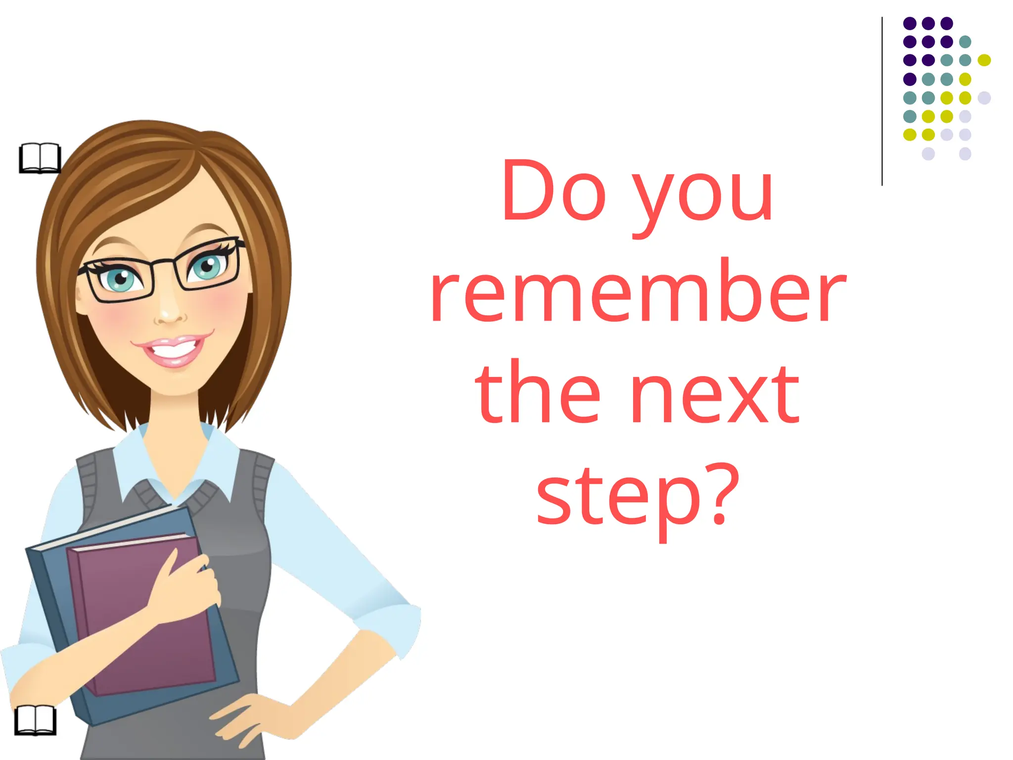 Do you
remember
the next
step?
 