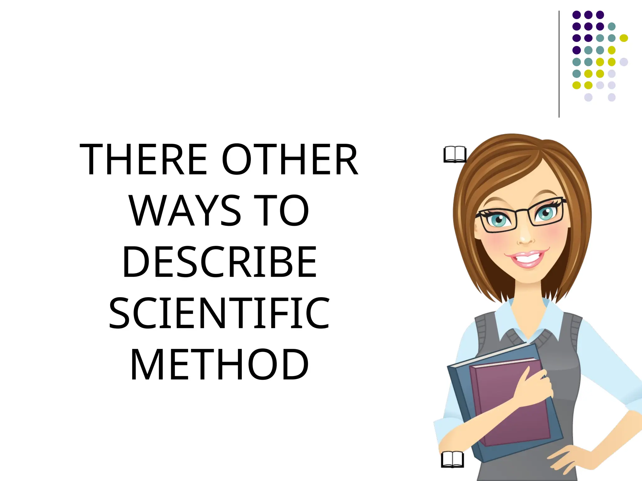 THERE OTHER
WAYS TO
DESCRIBE
SCIENTIFIC
METHOD
 