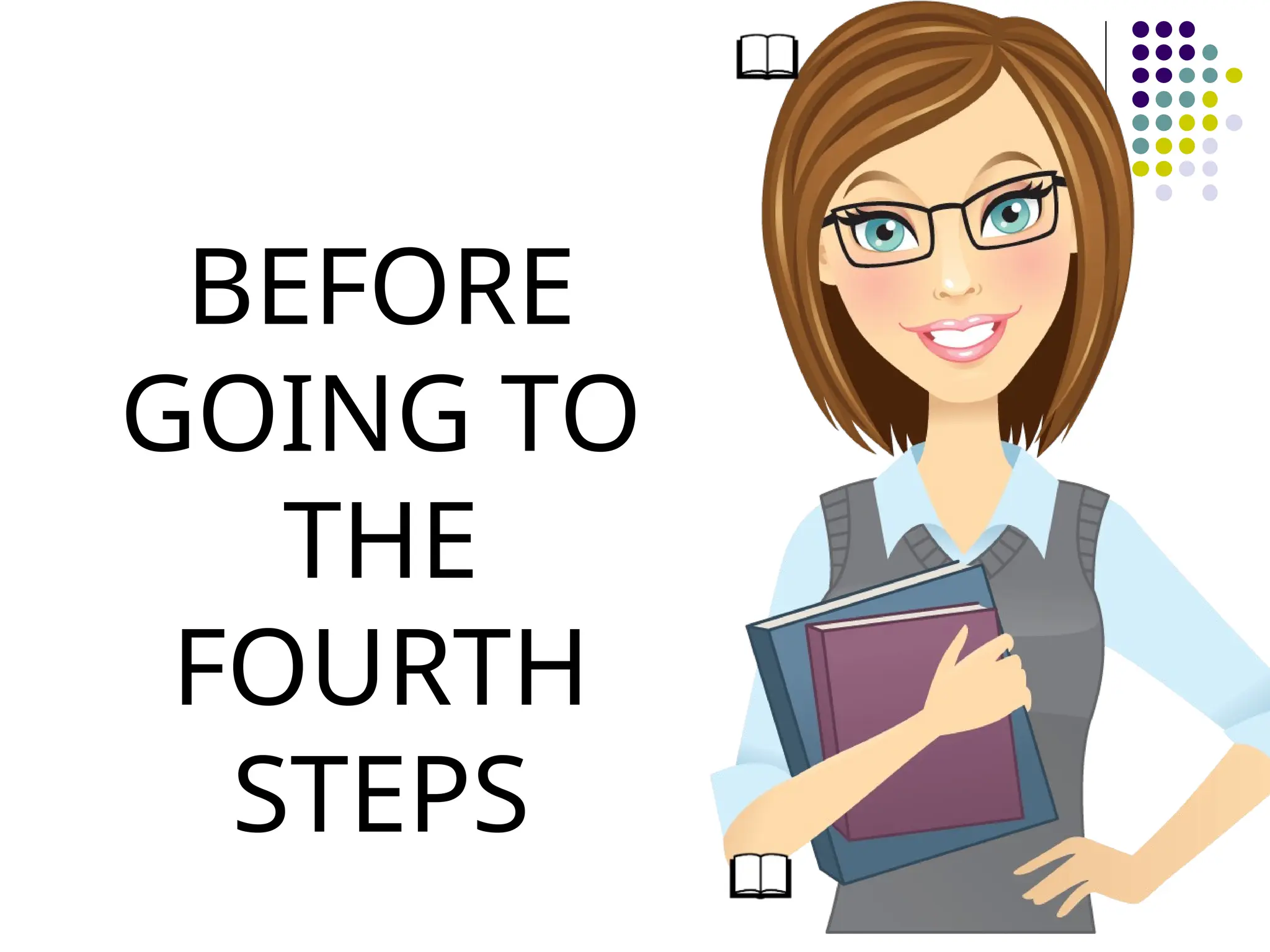 BEFORE
GOING TO
THE
FOURTH
STEPS
 