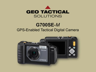 G700SE-M
GPS-Enabled Tactical Digital Camera
 