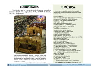 GeografiaGeografiaGeografiaGeografia ---- 6.º6.º6.º6.º Ano / 2.º BIMESTREAno / 2.º BIMESTREAno / 2.º BIMESTREAno / 2.º BIMESTRE ---- 20142014201420143
Você lembra qual foi o tema da escola de samba campeã do
carnaval 2013? Foi a agricultura: A VILA CANTA O BRASIL,
CELEIRO DO MUNDO.
tribunademinas.com.br
Três grupos de bailarinos levaram à Sapucaí a vida que
surge da terra, as pragas que destroem plantações e um
verdadeiro arraiá de cidade do interior. Tudo isso sobre um
imenso caixote, símbolo do transporte das riquezas do
campo para a cidade.
Adaptado de tribunademinas.com.br/carnaval-2013
A VILA CANTA O BRASIL, CELEIRO DO MUNDO
(André Diniz, Arlindo Cruz, Leonel, Martinho da Vila e
Tunico da Vila)
O GALO CANTOU
COM OS PASSARINHOS NO ESPLENDOR DA MANHÃ
AGRADEÇO A DEUS POR VER O DIA RAIAR
O SINO DA IGREJINHA VEM ANUNCIAR
PREPARO O CAFÉ
PEGO A VIOLA, PARCEIRA DE FÉ
CAMINHO DA ROÇA E SEMEAR O GRÃO
SACIAR A FOME COM A PLANTAÇÃO
É A VIDA...
ARAR E CULTIVAR O SOLO
VER BROTAR O VELHO SONHO
ALIMENTAR O MUNDO, BEM VIVER
A EMOÇÃO VAI FLORESCER
Ô MUIÉ, O CUMPADI CHEGOU
PUXA O BANCO, VEM PROSEAR
BOTA ÁGUA NO FEIJÃO, JÁ TEM LENHA NO FOGÃO
FAZ UM BOLO DE FUBÁ
PINGA O SUOR NA ENXADA
A TERRA É ABENÇOADA
PRECISO INVESTIR, CONHECER
PROGREDIR, PARTILHAR, PROTEGER...
CAI A TARDE, ACENDO A LUZ DO LAMPIÃO
A LUA SE AJEITA, ENFEITA A PROCISSÃO
DE NOITE, VAI TER CANTORIA
E ESTÁ CHEGANDO O POVO DO SAMBA
É A VILA, CHÃO DA POESIA, CELEIRO DE BAMBA
VILA, CHÃO DA POESIA, CELEIRO DE BAMBA
FESTA NO ARRAIÁ
É PRA LÁ DE BOM
AO SOM DO FOLE, EU E VOCÊ
A VILA VEM PLANTAR
FELICIDADE NO AMANHECER
http://www.youtube.com/watch?v=9_UlKDnCYT0
Você poderá ouvir esta música no endereço:
 