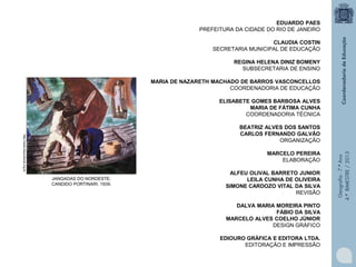 EDUARDO PAES
PREFEITURA DA CIDADE DO RIO DE JANEIRO
CLAUDIA COSTIN
SECRETARIA MUNICIPAL DE EDUCAÇÃO
REGINA HELENA DINIZ BOMENY
SUBSECRETARIA DE ENSINO
MARIA DE NAZARETH MACHADO DE BARROS VASCONCELLOS
COORDENADORIA DE EDUCAÇÃO
ELISABETE GOMES BARBOSA ALVES
MARIA DE FÁTIMA CUNHA
COORDENADORIA TÉCNICA

MARCELO PEREIRA
ELABORAÇÃO
JANGADAS DO NORDESTE.
CANDIDO PORTINARI. 1939.

ALFEU OLIVAL BARRETO JUNIOR
LEILA CUNHA DE OLIVEIRA
SIMONE CARDOZO VITAL DA SILVA
REVISÃO
DALVA MARIA MOREIRA PINTO
FÁBIO DA SILVA
MARCELO ALVES COELHO JÚNIOR
DESIGN GRÁFICO
EDIOURO GRÁFICA E EDITORA LTDA.
EDITORAÇÃO E IMPRESSÃO

Geografia - 7.º Ano
4.º BIMESTRE / 2013

http://www.itaucultural.org.br

BEATRIZ ALVES DOS SANTOS
CARLOS FERNANDO GALVÃO
ORGANIZAÇÃO

 