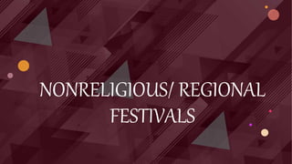 NONRELIGIOUS/ REGIONAL
FESTIVALS
 