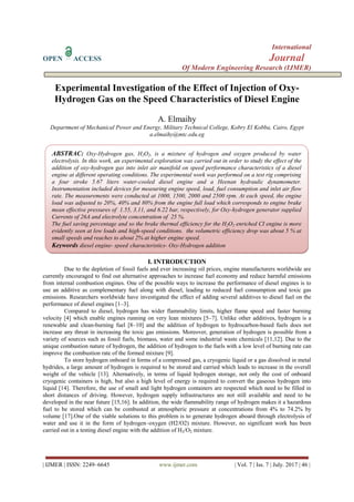 International
OPEN ACCESS Journal
Of Modern Engineering Research (IJMER)
| IJMER | ISSN: 2249–6645 www.ijmer.com | Vol. 7 | Iss. 7 | July. 2017 | 46 |
Experimental Investigation of the Effect of Injection of Oxy-
Hydrogen Gas on the Speed Characteristics of Diesel Engine
A. Elmaihy
Department of Mechanical Power and Energy, Military Technical College, Kobry El Kobba, Cairo, Egypt
a.elmaihy@mtc.edu.eg
I. INTRODUCTION
Due to the depletion of fossil fuels and ever increasing oil prices, engine manufacturers worldwide are
currently encouraged to find out alternative approaches to increase fuel economy and reduce harmful emissions
from internal combustion engines. One of the possible ways to increase the performance of diesel engines is to
use an additive as complementary fuel along with diesel, leading to reduced fuel consumption and toxic gas
emissions. Researchers worldwide have investigated the effect of adding several additives to diesel fuel on the
performance of diesel engines [1–3].
Compared to diesel, hydrogen has wider flammability limits, higher flame speed and faster burning
velocity [4] which enable engines running on very lean mixtures [5–7]. Unlike other additives, hydrogen is a
renewable and clean-burning fuel [8–10] and the addition of hydrogen to hydrocarbon-based fuels does not
increase any threat in increasing the toxic gas emissions. Moreover, generation of hydrogen is possible from a
variety of sources such as fossil fuels, biomass, water and some industrial waste chemicals [11,12]. Due to the
unique combustion nature of hydrogen, the addition of hydrogen to the fuels with a low level of burning rate can
improve the combustion rate of the formed mixture [9].
To store hydrogen onboard in forms of a compressed gas, a cryogenic liquid or a gas dissolved in metal
hydrides, a large amount of hydrogen is required to be stored and carried which leads to increase in the overall
weight of the vehicle [13]. Alternatively, in terms of liquid hydrogen storage, not only the cost of onboard
cryogenic containers is high, but also a high level of energy is required to convert the gaseous hydrogen into
liquid [14]. Therefore, the use of small and light hydrogen containers are respected which need to be filled in
short distances of driving. However, hydrogen supply infrastructures are not still available and need to be
developed in the near future [15,16]. In addition, the wide flammability range of hydrogen makes it a hazardous
fuel to be stored which can be combusted at atmospheric pressure at concentrations from 4% to 74.2% by
volume [17].One of the viable solutions to this problem is to generate hydrogen aboard through electrolysis of
water and use it in the form of hydrogen–oxygen (H2/O2) mixture. However, no significant work has been
carried out in a testing diesel engine with the addition of H2/O2 mixture.
ABSTRAC: Oxy-Hydrogen gas, H2O2, is a mixture of hydrogen and oxygen produced by water
electrolysis. In this work, an experimental exploration was carried out in order to study the effect of the
addition of oxy-hydrogen gas into inlet air manifold on speed performance characteristics of a diesel
engine at different operating conditions. The experimental work was performed on a test rig comprising
a four stroke 5.67 liters water-cooled diesel engine and a Heenan hydraulic dynamometer.
Instrumentation included devices for measuring engine speed, load, fuel consumption and inlet air flow
rate. The measurements were conducted at 1000, 1500, 2000 and 2500 rpm. At each speed, the engine
load was adjusted to 20%, 40% and 80% from the engine full load which corresponds to engine brake
mean effective pressures of 1.55, 3.11, and 6.22 bar, respectively, for Oxy-hydrogen generator supplied
Currents of 26A and electrolyte concentration of 25 %.
The fuel saving percentage and so the brake thermal efficiency for the H2O2 enriched CI engine is more
evidently seen at low loads and high-speed conditions. the volumetric efficiency drop was about 5 % at
small speeds and reaches to about 2% at higher engine speed.
Keywords diesel engine- speed characteristics- Oxy-Hydrogen addition
 