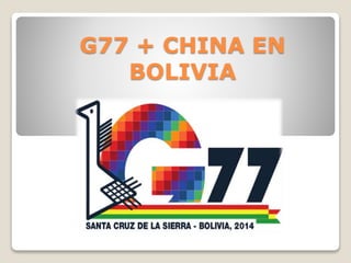 G77 + CHINA EN
BOLIVIA
 