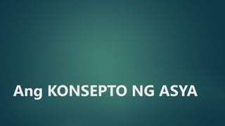 Ang KONSEPTO NG ASYA
 