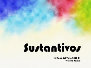 Sustantivos
IES Vega del Turia 2020-21
Victoria Valero
 