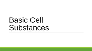 Basic Cell
Substances
 