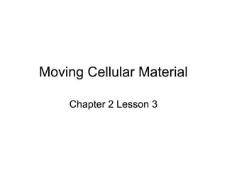 Moving Cellular Material
Chapter 2 Lesson 3
 