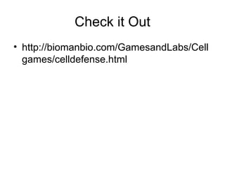 Check it Out
• http://biomanbio.com/GamesandLabs/Cell
games/celldefense.html
 