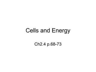 Cells and Energy
Ch2.4 p.68-73
 