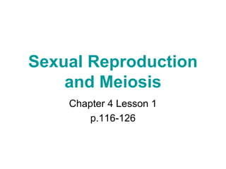 Sexual Reproduction
and Meiosis
Chapter 4 Lesson 1
p.116-126
 