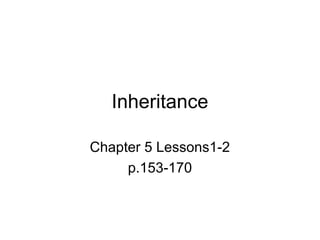 Inheritance
Chapter 5 Lessons1-2
p.153-170
 