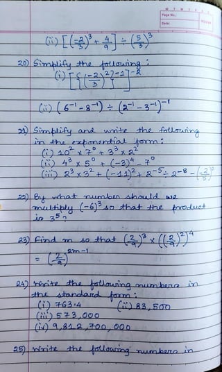 20Smblify the falauing
X
2SiothLity and nte the fatlouing
n the banential tomi
i)10?°3xa2
33
5 (-3)
23)) Aind m 0 thhat
2m-l
M T W
Page No.:
22) By hat nmon should be
mipy (-6)°Ao that the tooduet
25) nte the
Date:
CAt)
53000
(i) 9,812700, 000
24)| eitz the fatlauniag aum bana
the atandand Am
(i) A3,500
the tolaung ura berroin
YOUVA
 
