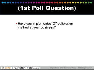 (1st Poll Question)
• Have you implemented G7 calibration
method at your business?
 