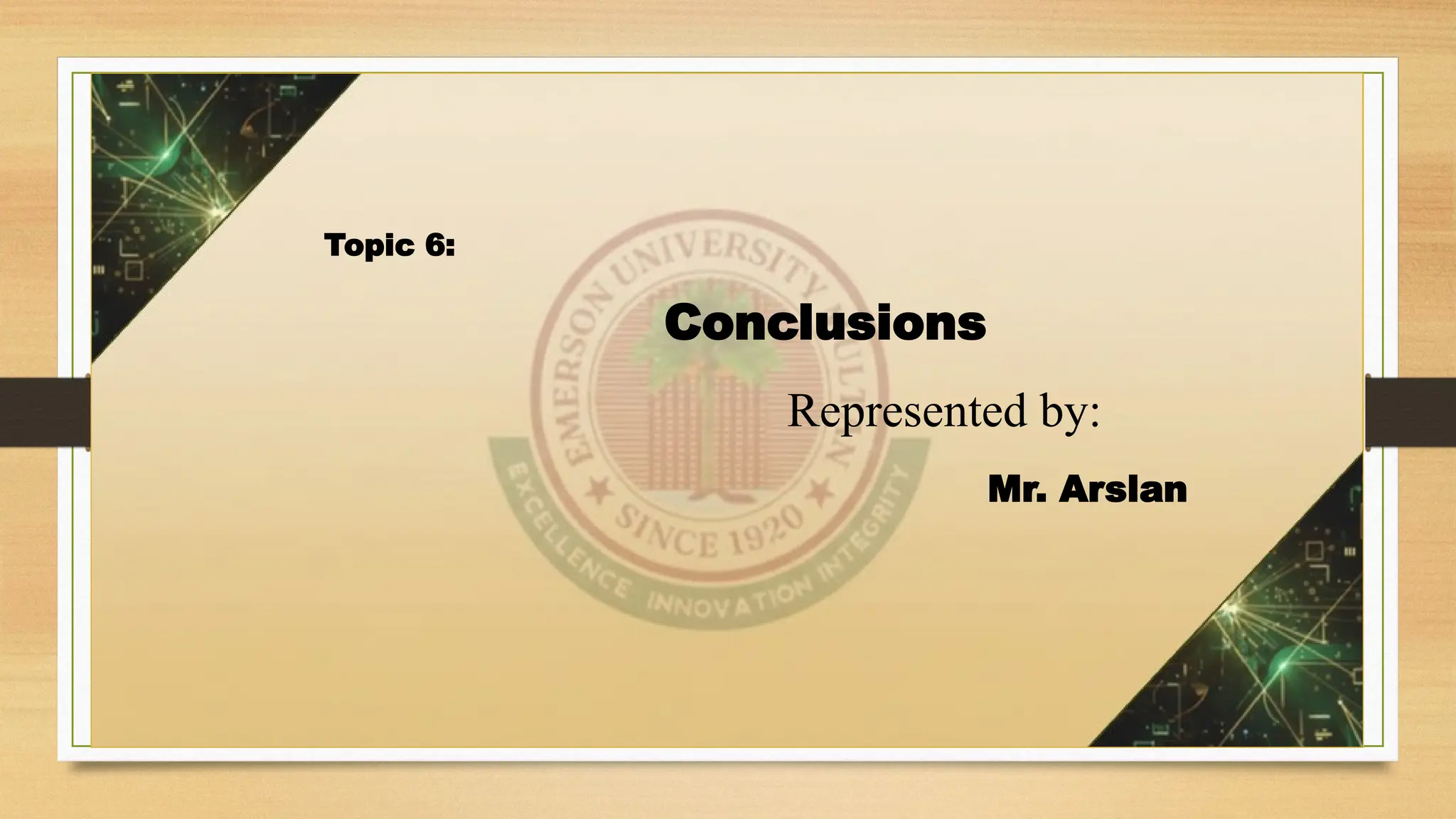 Topic 6:
Conclusions
Represented by:
Mr. Arslan
 