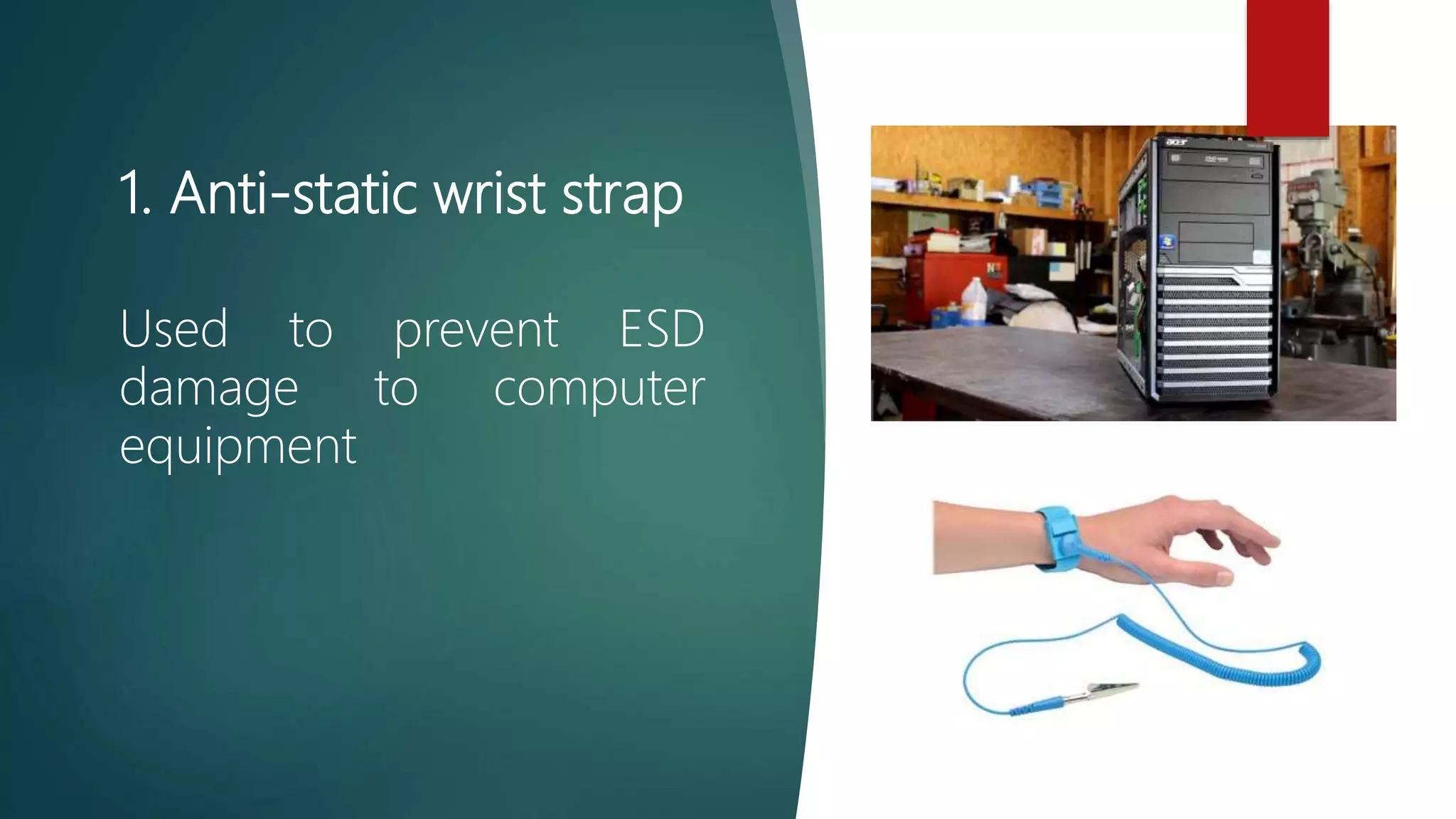 1. Anti-static wrist strap
Used to prevent ESD
damage to computer
equipment
 