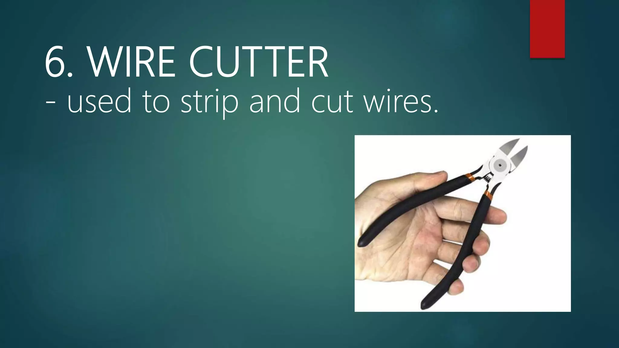6. WIRE CUTTER
- used to strip and cut wires.
 