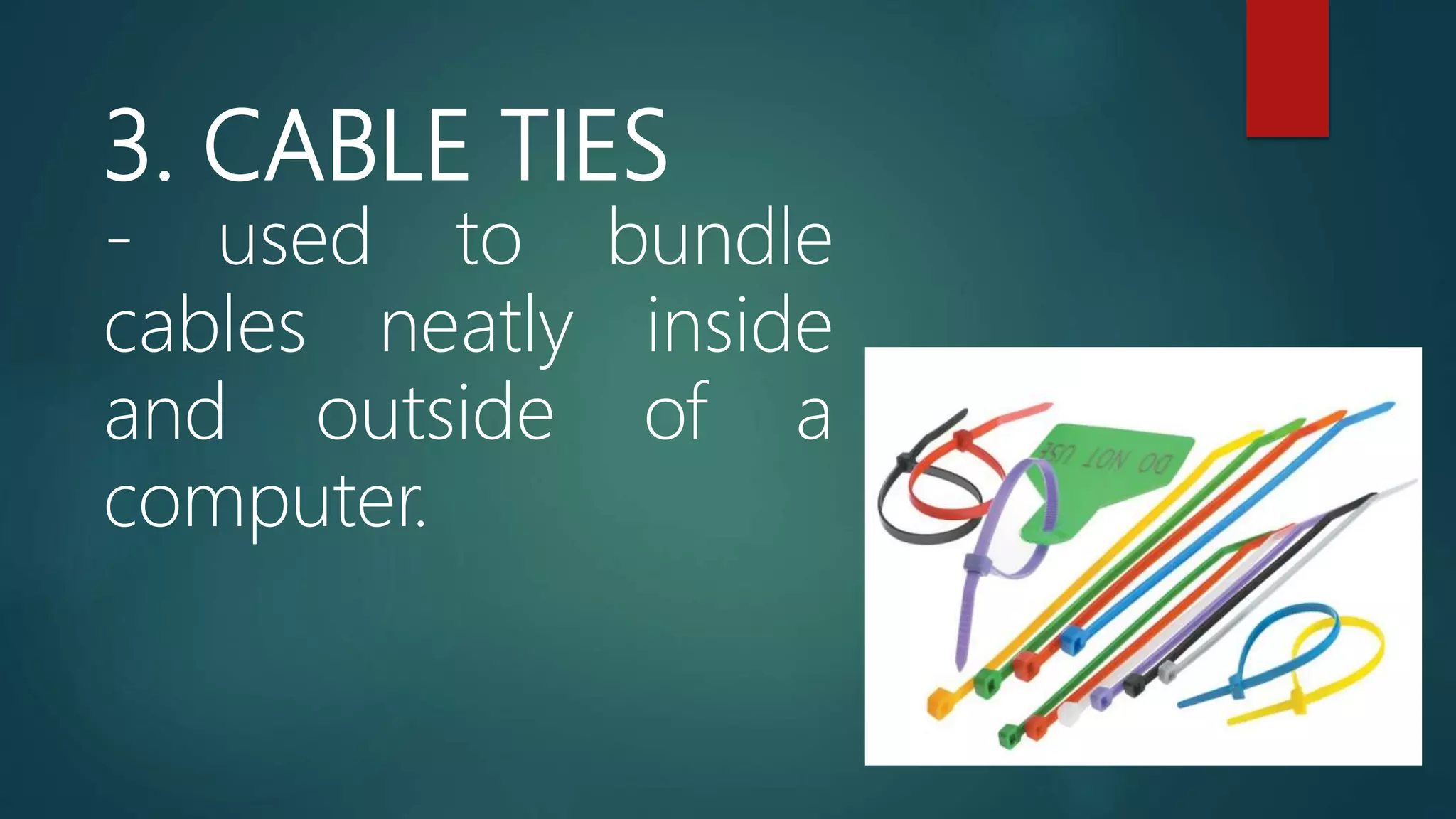 3. CABLE TIES
- used to bundle
cables neatly inside
and outside of a
computer.
 